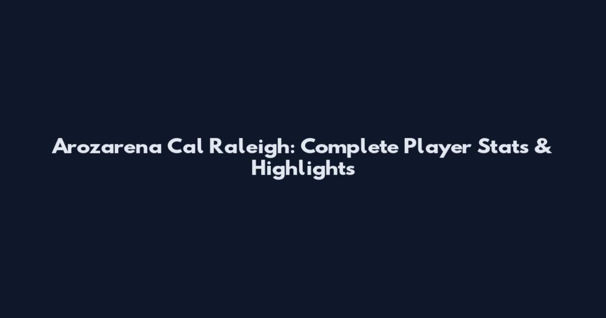 Arozarena Cal Raleigh: Complete Player Stats & Highlights