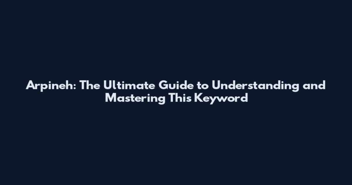 Arpineh: The Ultimate Guide to Understanding and Mastering This Keyword