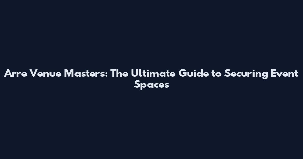 Arre Venue Masters: The Ultimate Guide to Securing Event Spaces
