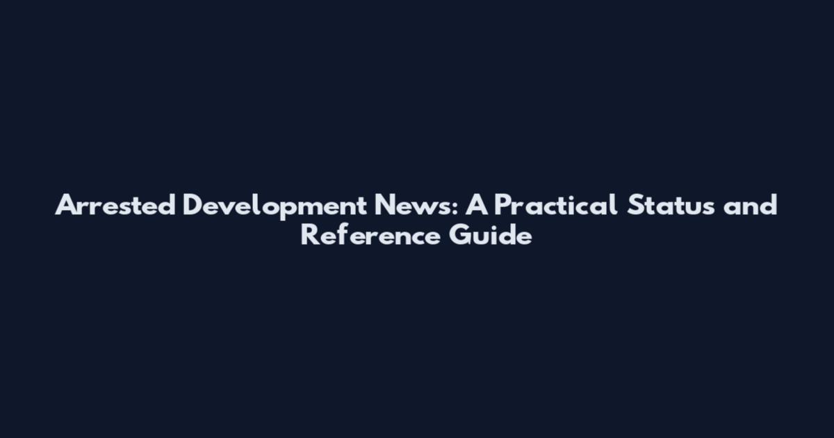 Arrested Development News: A Practical Status and Reference Guide