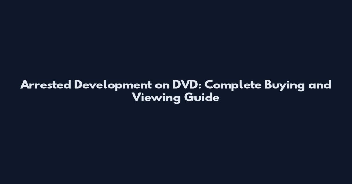 Arrested Development on DVD: Complete Buying and Viewing Guide