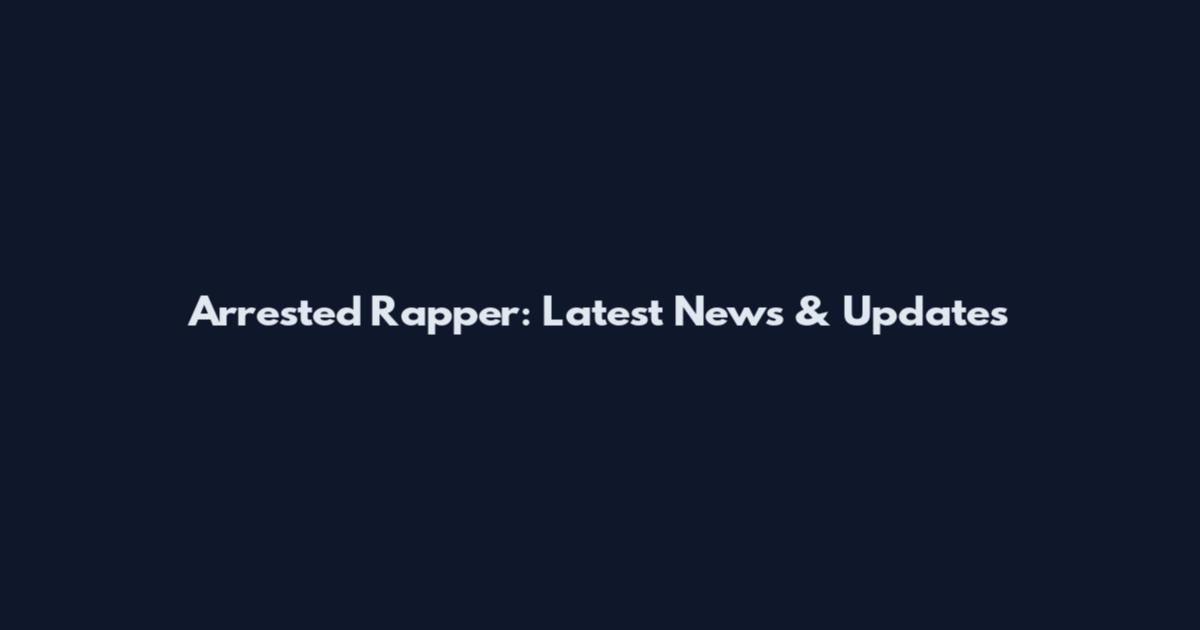 Arrested Rapper: Latest News & Updates