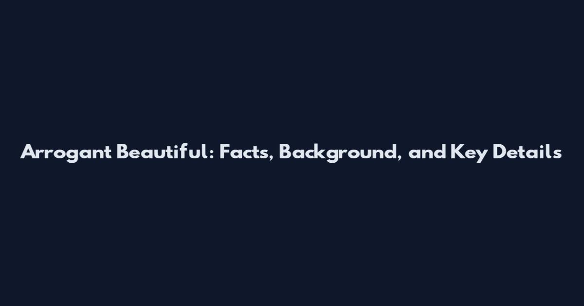 Arrogant Beautiful: Facts, Background, and Key Details