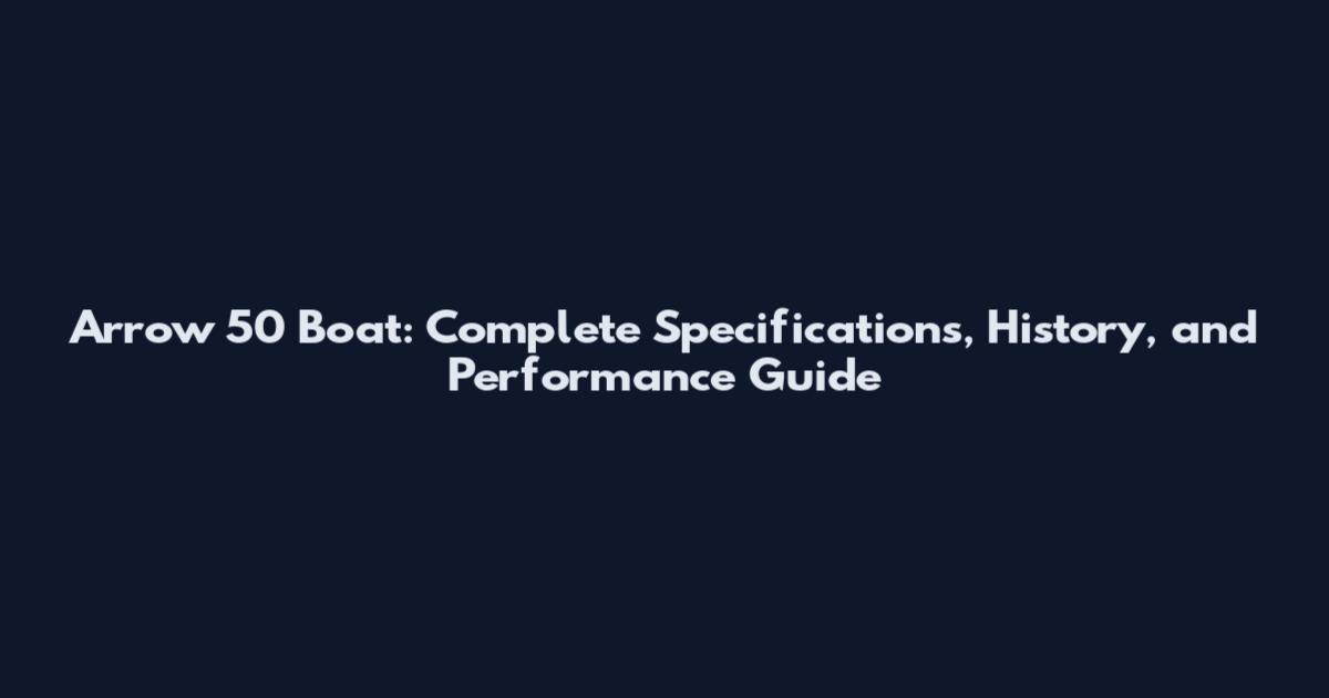 Arrow 50 Boat: Complete Specifications, History, and Performance Guide