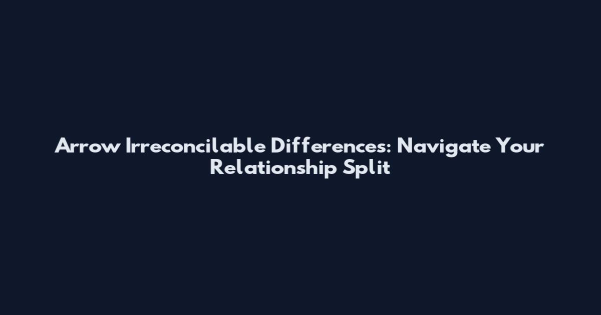 Arrow Irreconcilable Differences: Navigate Your Relationship Split
