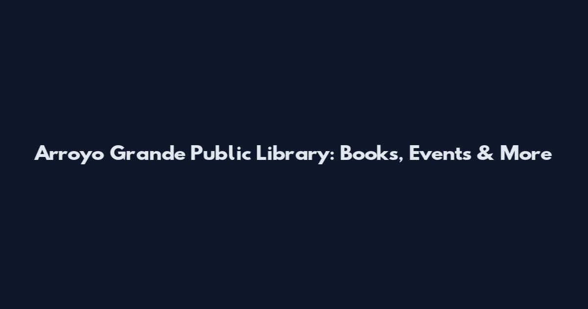 Arroyo Grande Public Library: Books, Events & More