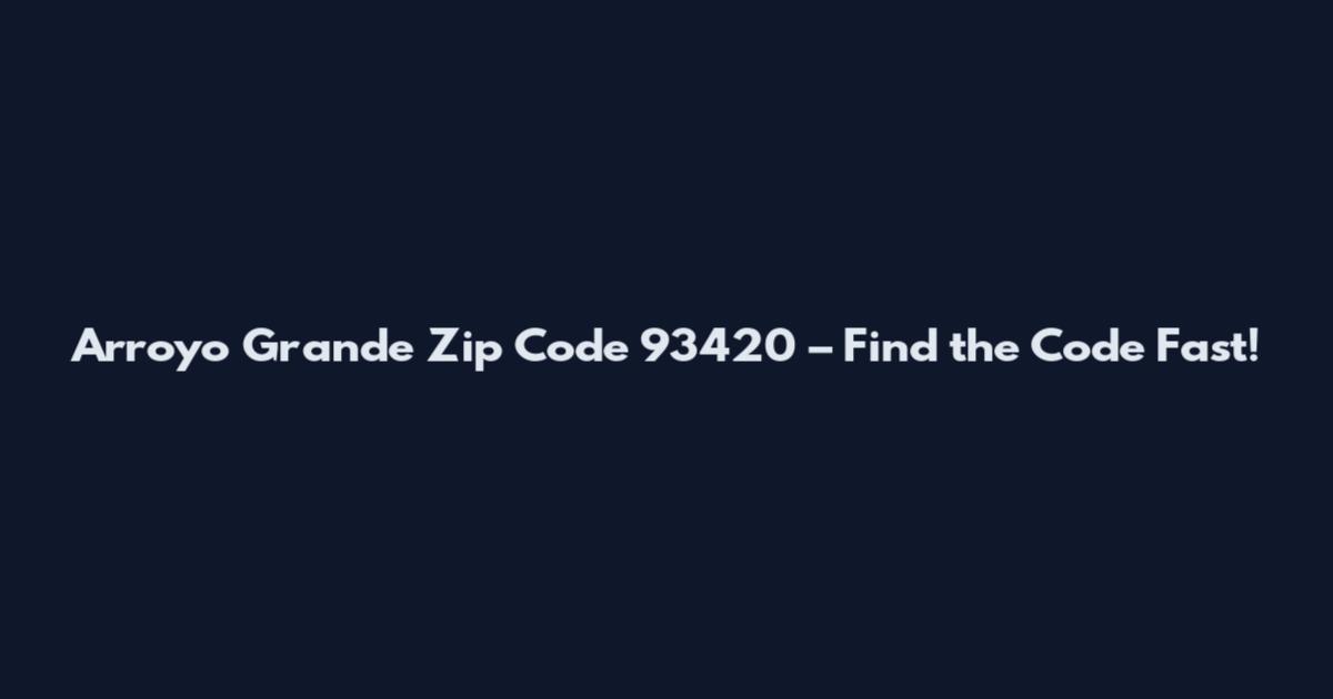 Arroyo Grande Zip Code 93420 – Find the Code Fast!