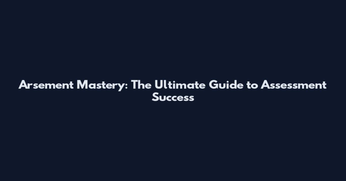 Arsement Mastery: The Ultimate Guide to Assessment Success