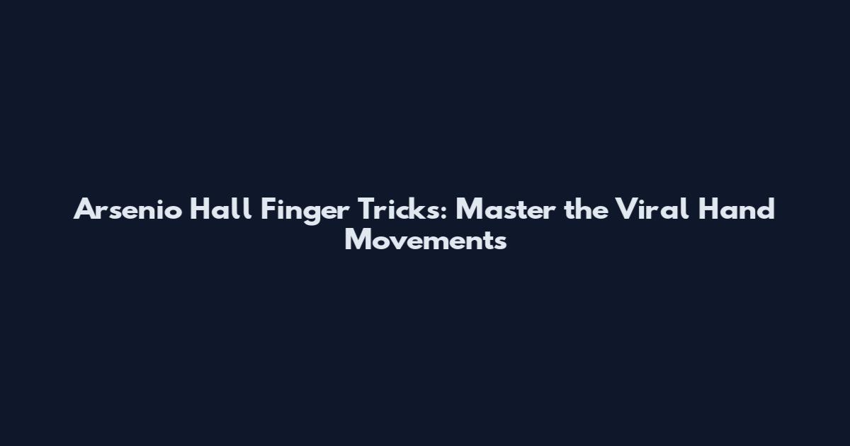 Arsenio Hall Finger Tricks: Master the Viral Hand Movements