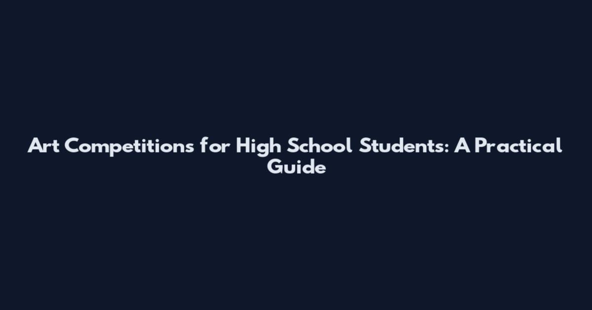 Art Competitions for High School Students: A Practical Guide