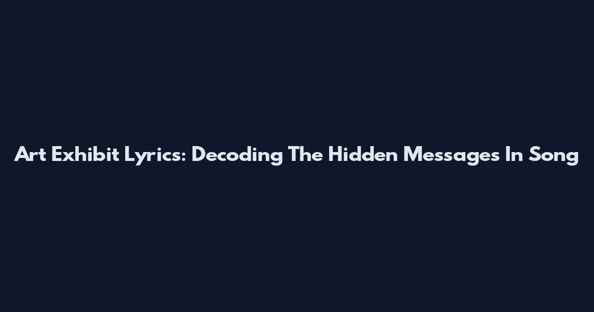 Art Exhibit Lyrics: Decoding The Hidden Messages In Song