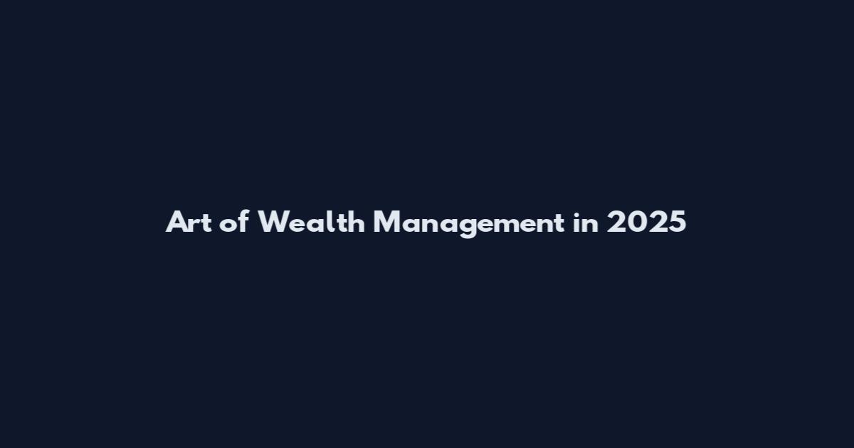 Art of Wealth Management in 2025
