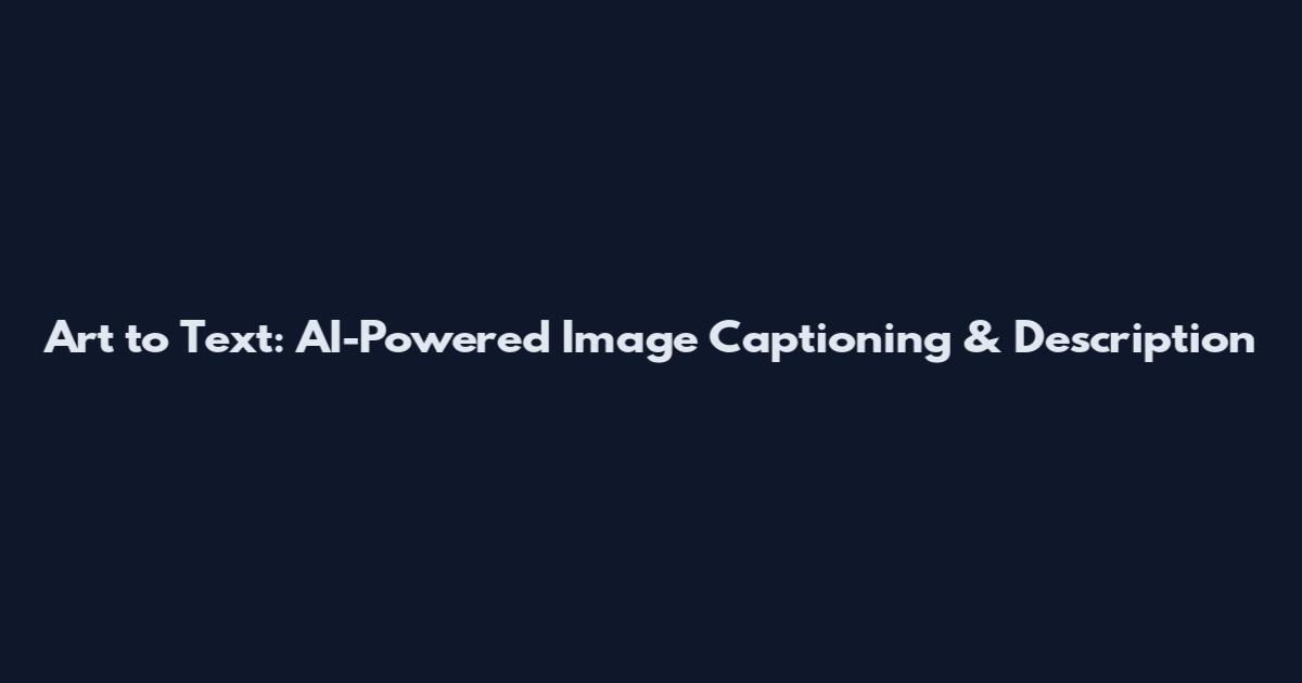 Art to Text: AI-Powered Image Captioning & Description