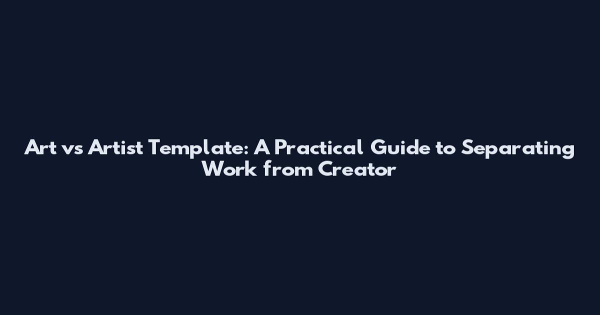 Art vs Artist Template: A Practical Guide to Separating Work from Creator