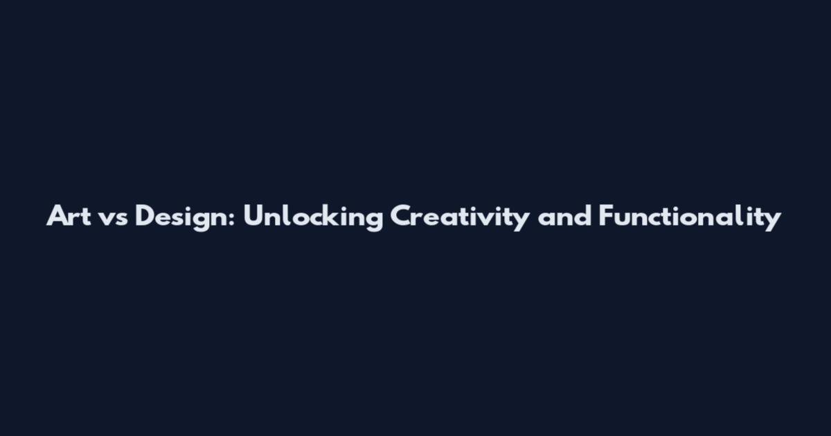 Art vs Design: Unlocking Creativity and Functionality