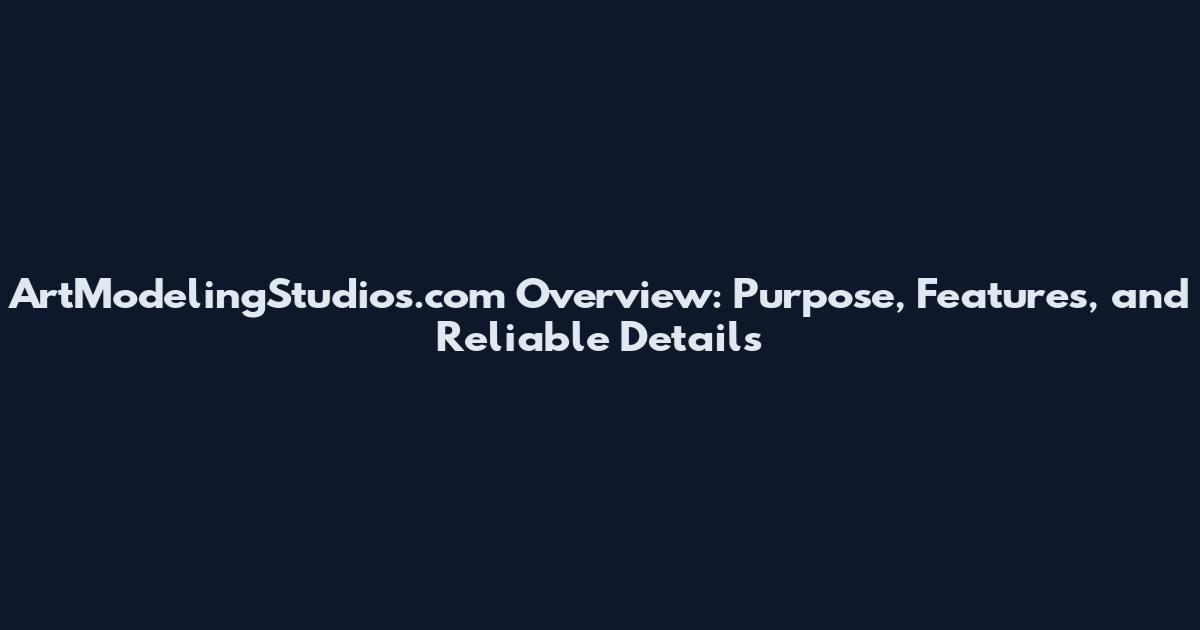 ArtModelingStudios.com Overview: Purpose, Features, and Reliable Details