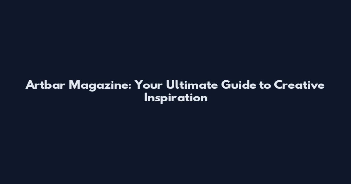 Artbar Magazine: Your Ultimate Guide to Creative Inspiration