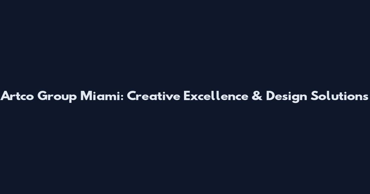 Artco Group Miami: Creative Excellence & Design Solutions