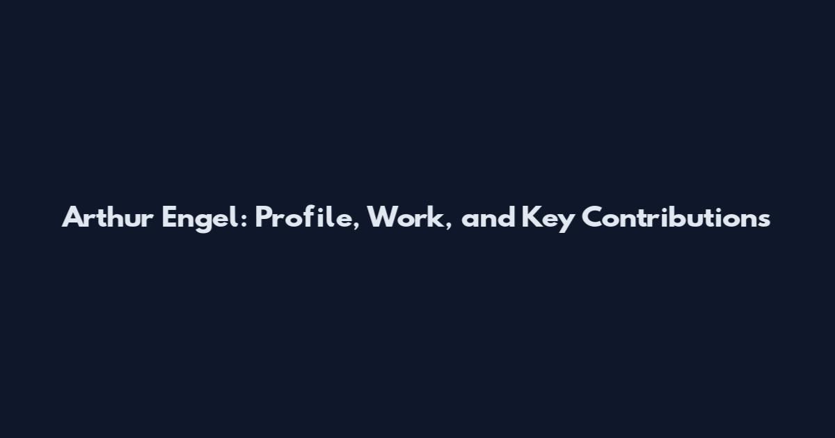 Arthur Engel: Profile, Work, and Key Contributions
