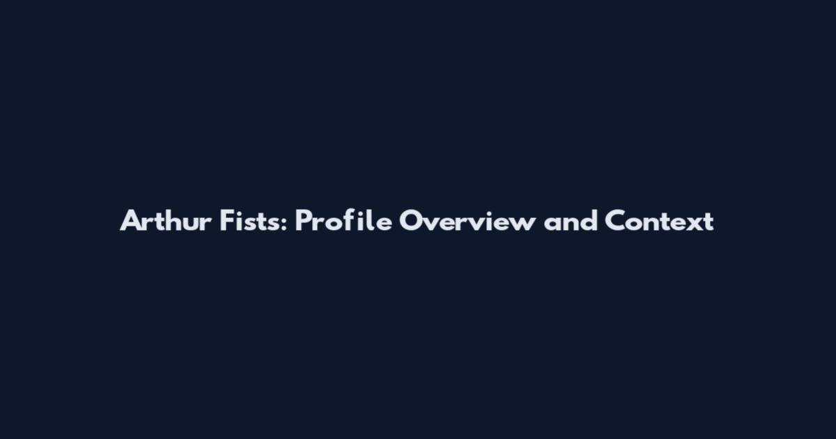 Arthur Fists: Profile Overview and Context