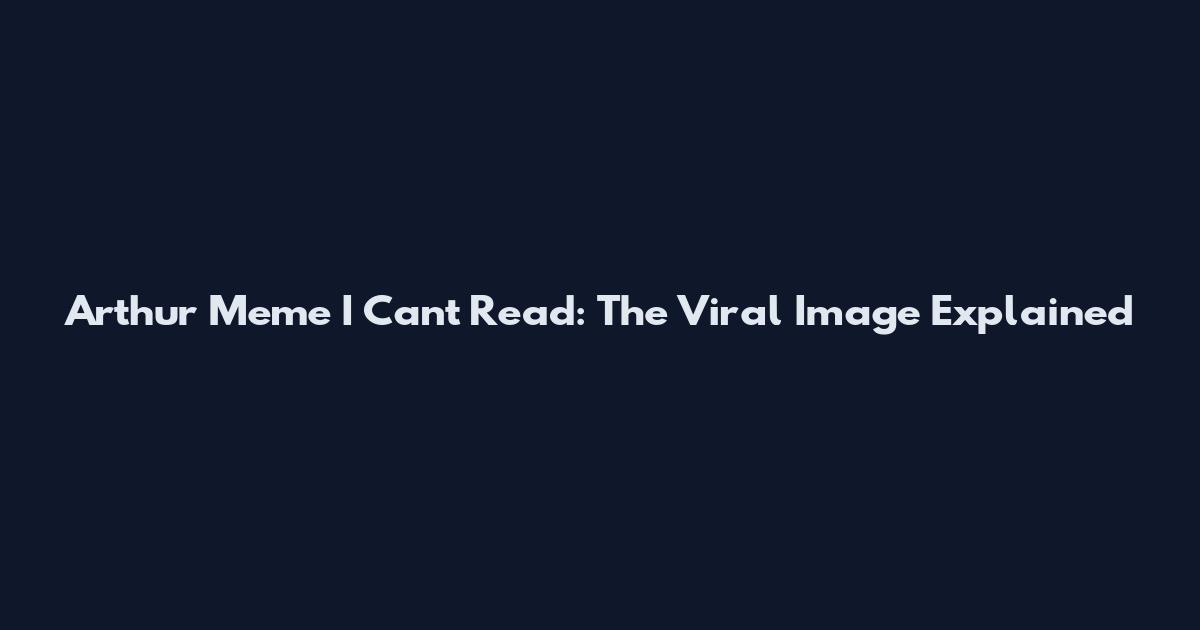 Arthur Meme I Can't Read: The Viral Image Explained
