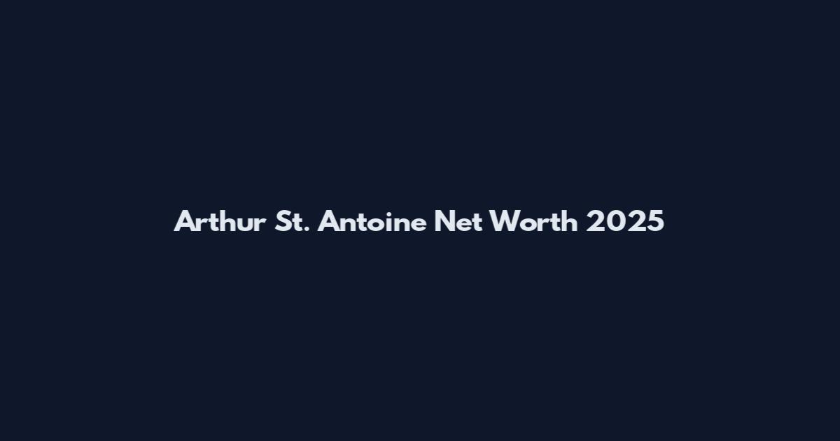 Arthur St. Antoine Net Worth 2025