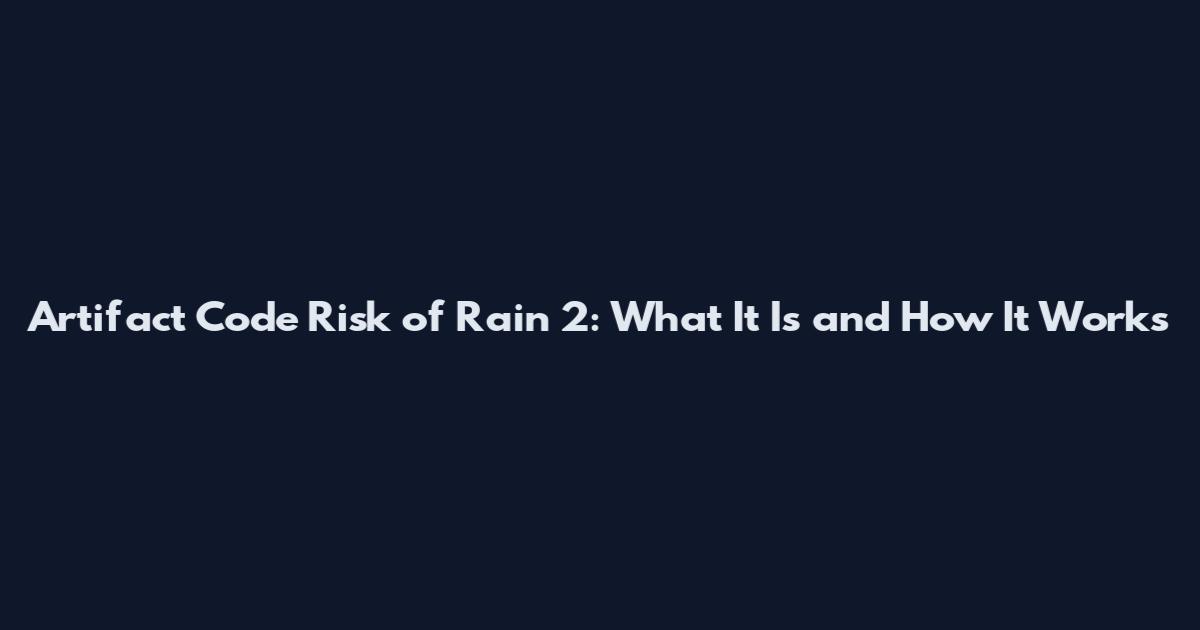 Artifact Code Risk of Rain 2: What It Is and How It Works