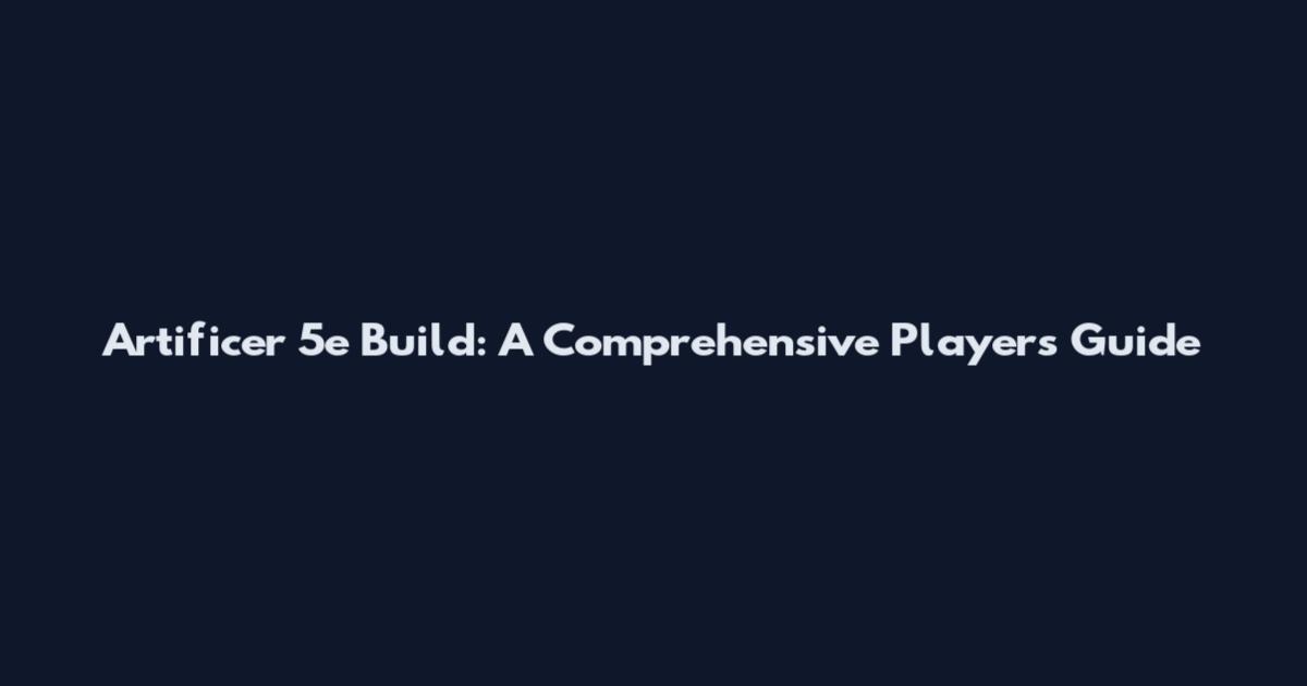 Artificer 5e Build: A Comprehensive Player's Guide
