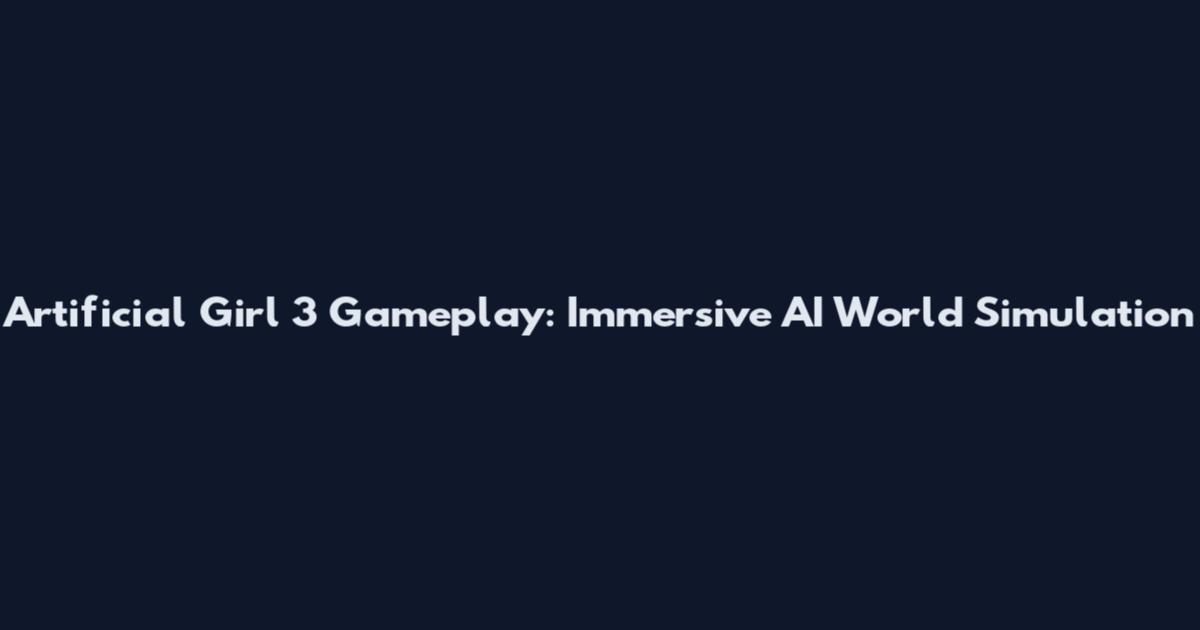 Artificial Girl 3 Gameplay: Immersive AI World Simulation