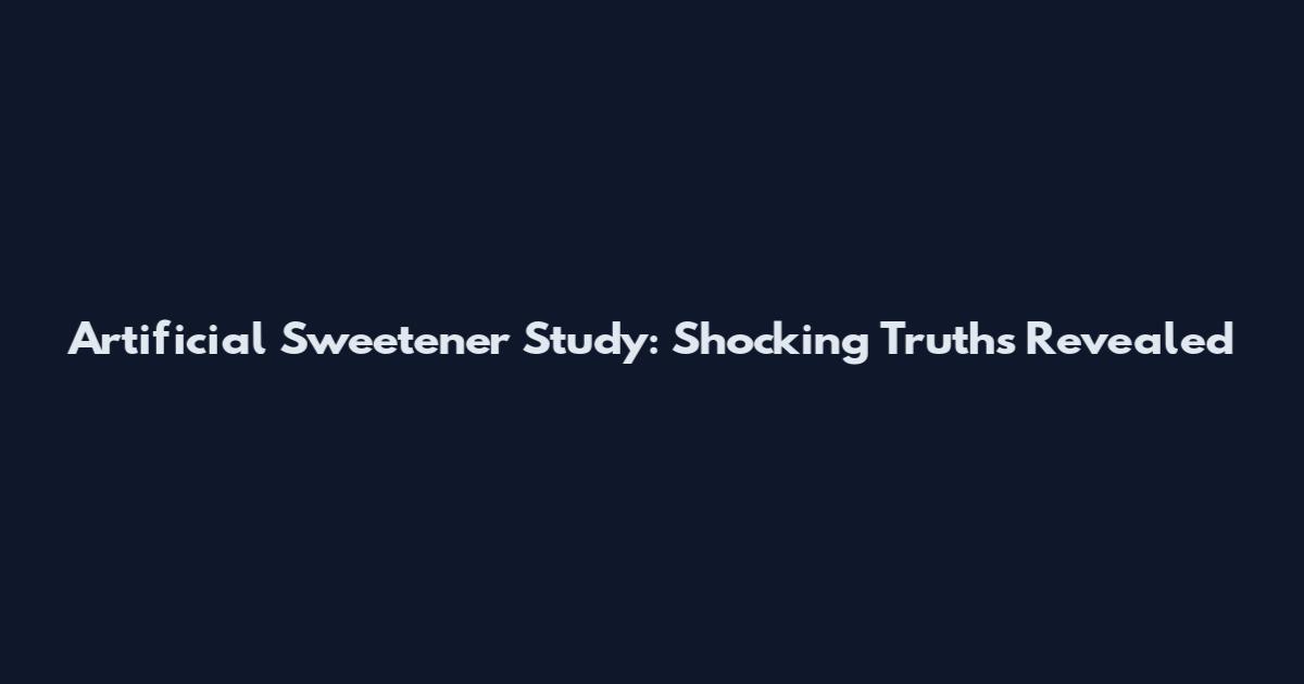 Artificial Sweetener Study: Shocking Truths Revealed