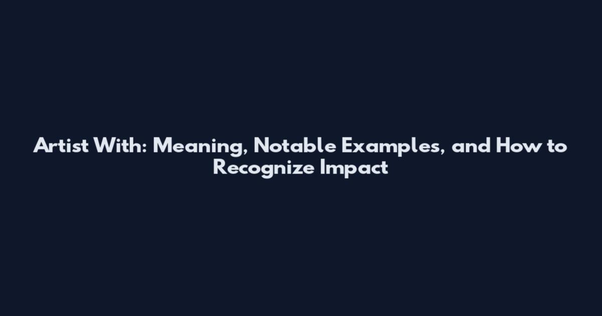 Artist With: Meaning, Notable Examples, and How to Recognize Impact