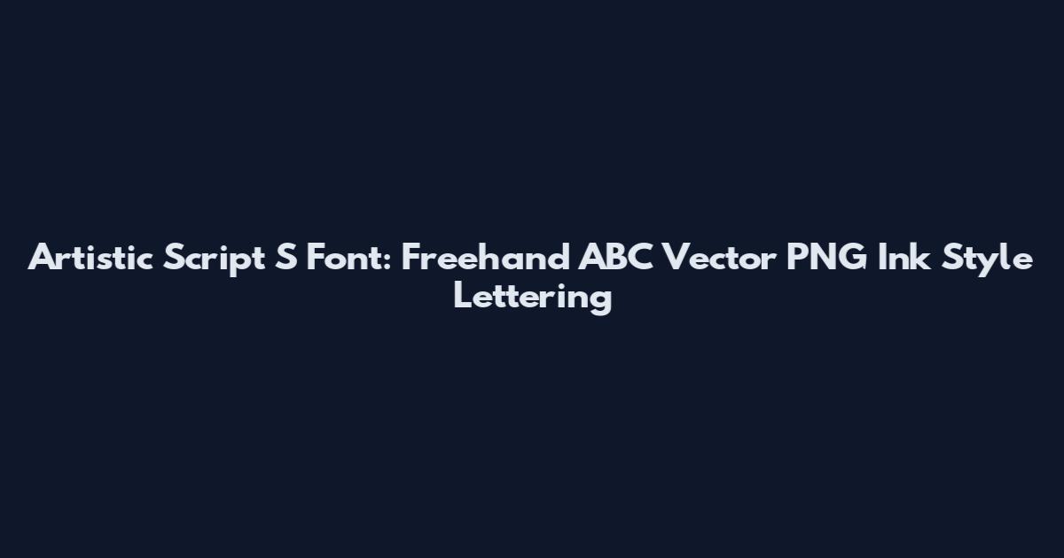 Artistic Script S Font: Freehand ABC Vector PNG Ink Style Lettering
