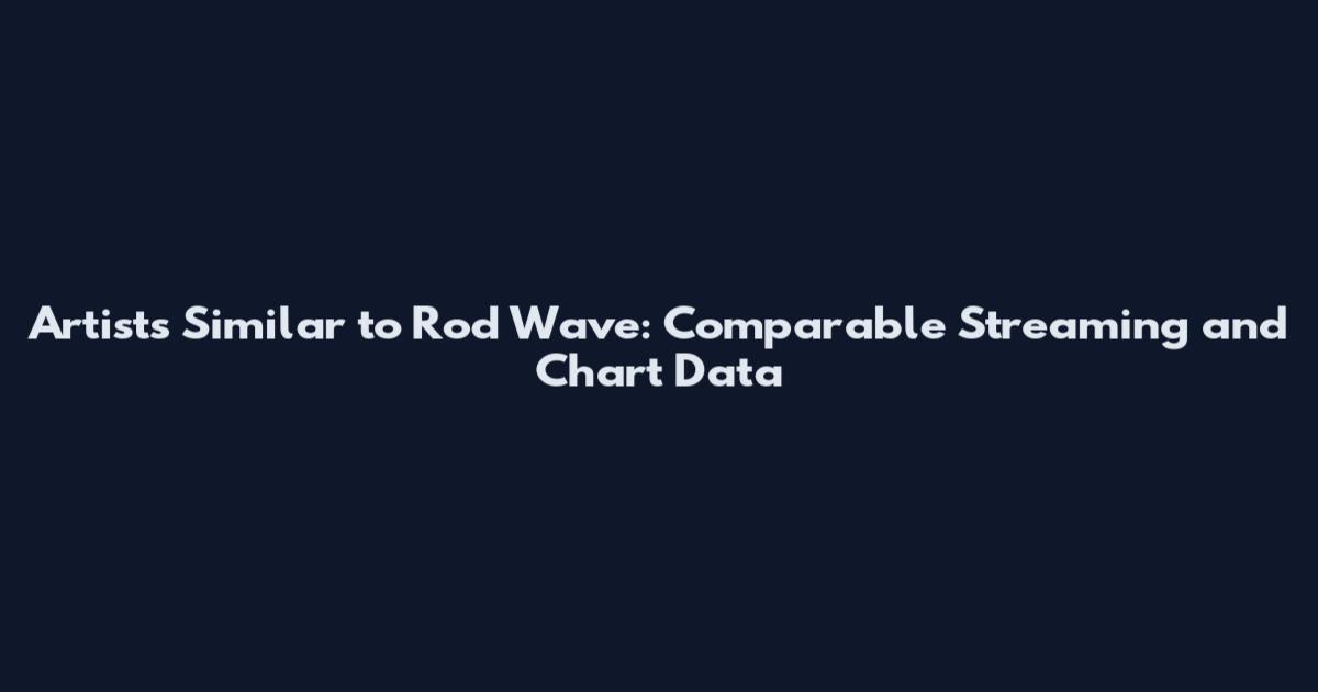 Artists Similar to Rod Wave: Comparable Streaming and Chart Data