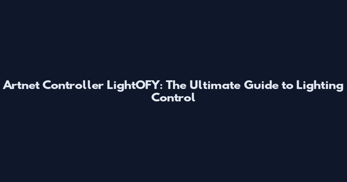 Artnet Controller LightOFY: The Ultimate Guide to Lighting Control