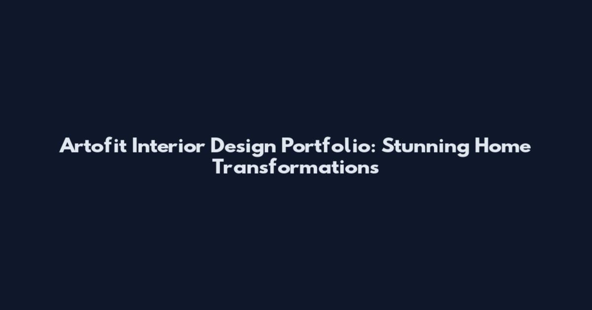 Artofit Interior Design Portfolio: Stunning Home Transformations