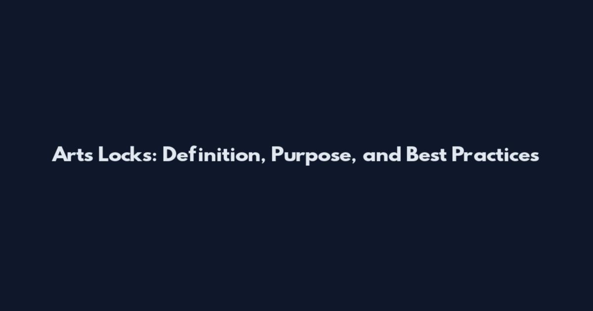 Arts Locks: Definition, Purpose, and Best Practices