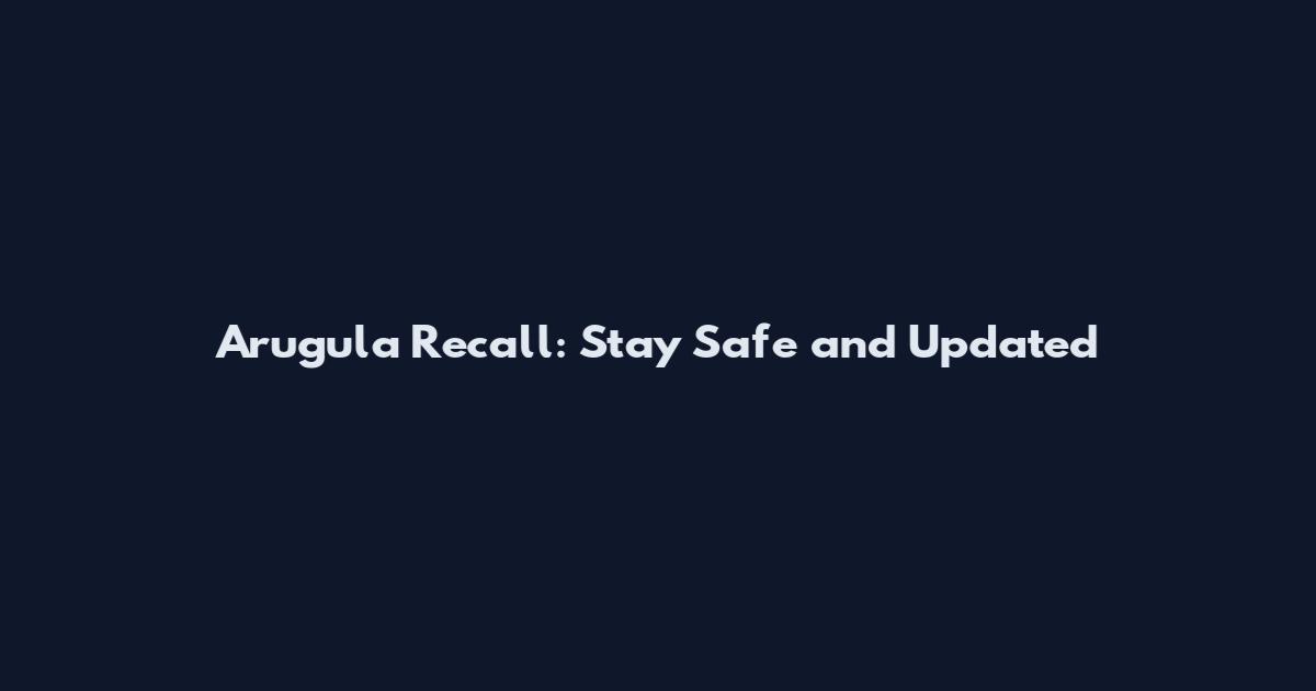 Arugula Recall: Stay Safe and Updated