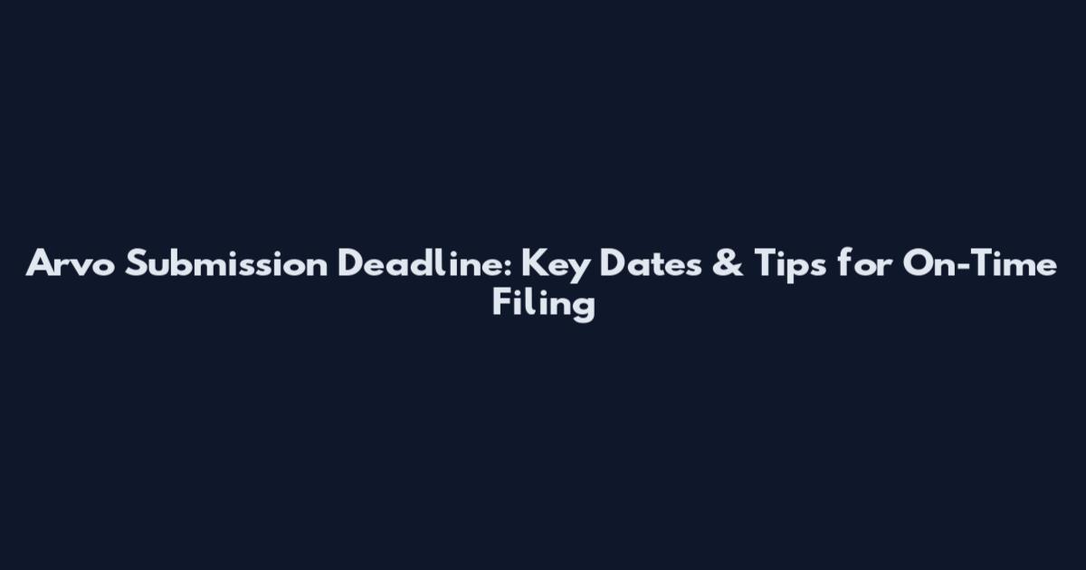 Arvo Submission Deadline: Key Dates & Tips for On-Time Filing