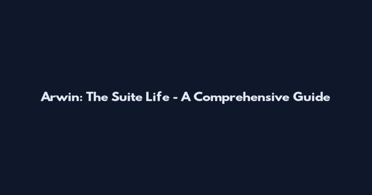 Arwin: The Suite Life - A Comprehensive Guide
