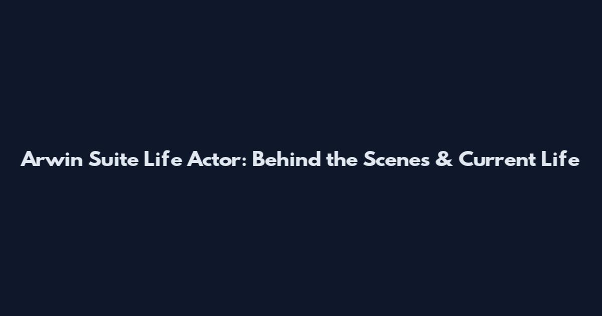 Arwin Suite Life Actor: Behind the Scenes & Current Life