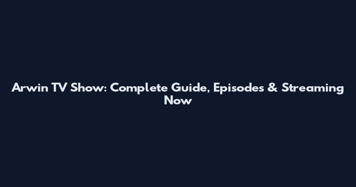 Arwin TV Show: Complete Guide, Episodes & Streaming Now
