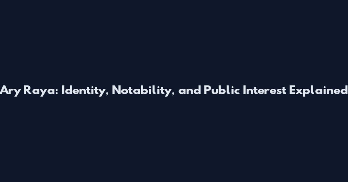 Ary Raya: Identity, Notability, and Public Interest Explained