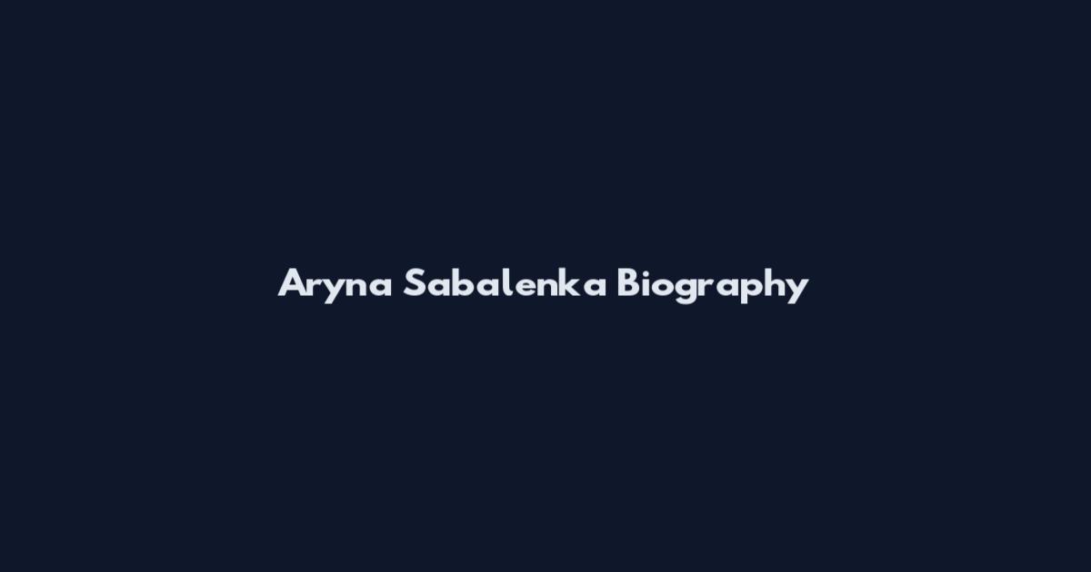 Aryna Sabalenka Biography