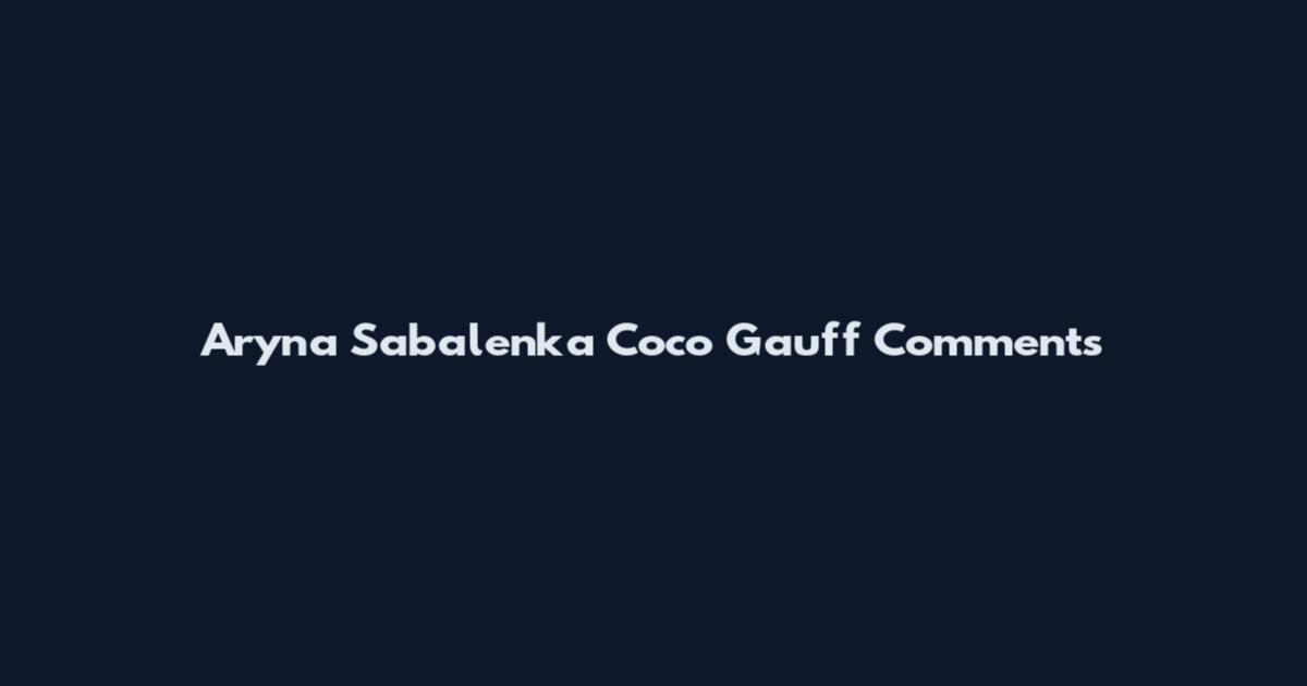 Aryna Sabalenka Coco Gauff Comments