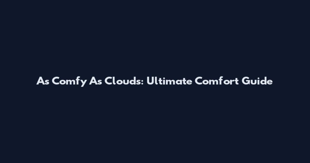As Comfy As Clouds: Ultimate Comfort Guide