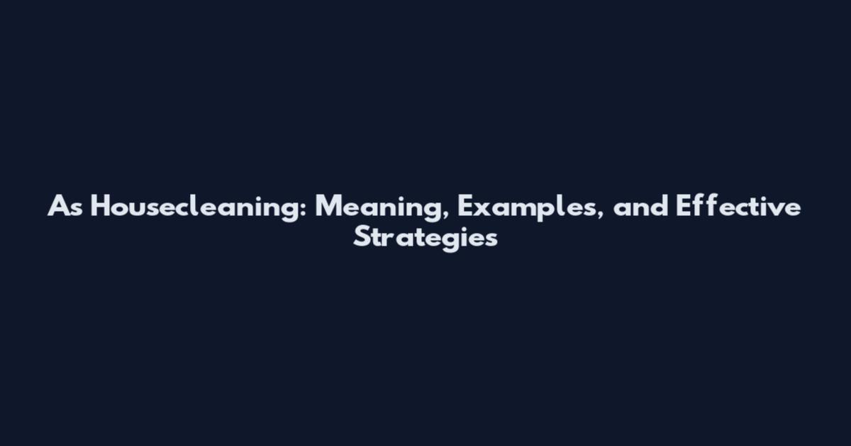 As Housecleaning: Meaning, Examples, and Effective Strategies