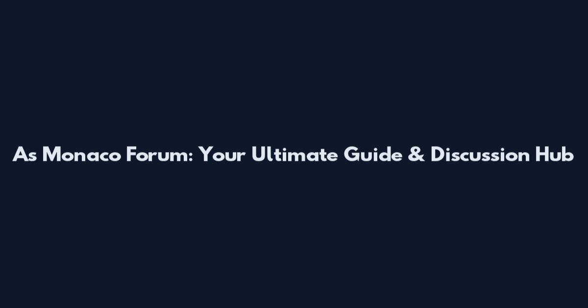 As Monaco Forum: Your Ultimate Guide & Discussion Hub