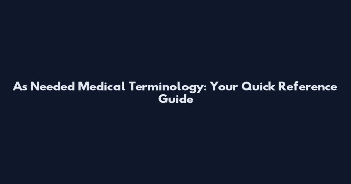 As Needed Medical Terminology: Your Quick Reference Guide