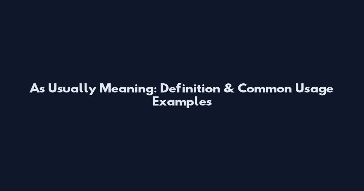 As Usually Meaning: Definition & Common Usage Examples