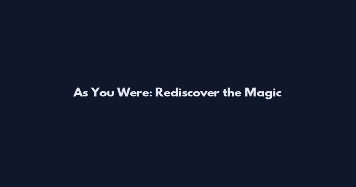 As You Were: Rediscover the Magic